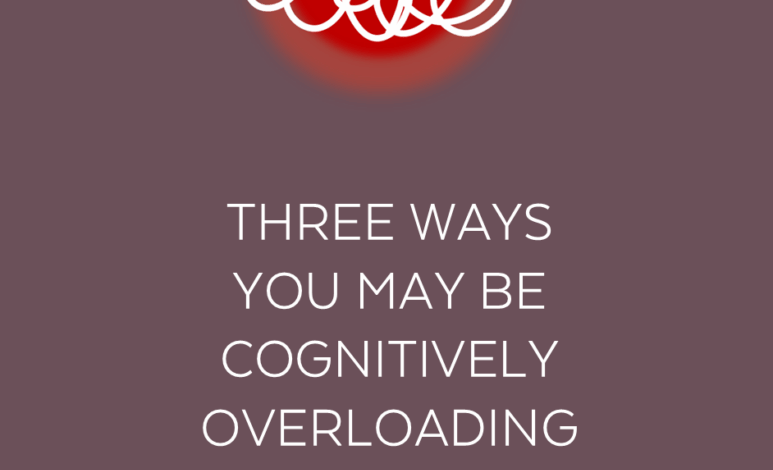 Three Ways You May Be Cognitively Overloading Your Students Three Ways You May Be Cognitively Overloading Your Students