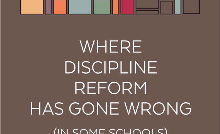 Where Discipline Reform Has Gone Wrong (in Some Schools) Where Discipline Reform Has Gone Wrong (in Some Schools)