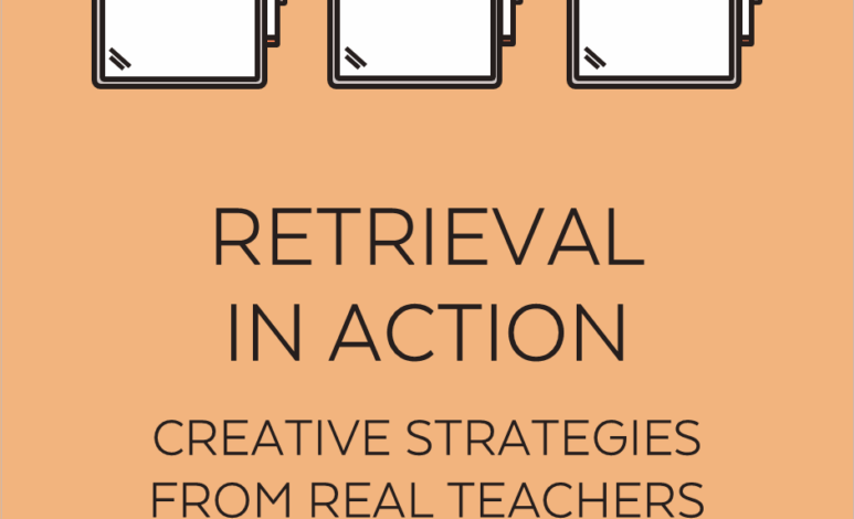 Retrieval in Action: Creative Strategies from Real Teachers Retrieval in Action: Creative Strategies from Real Teachers
